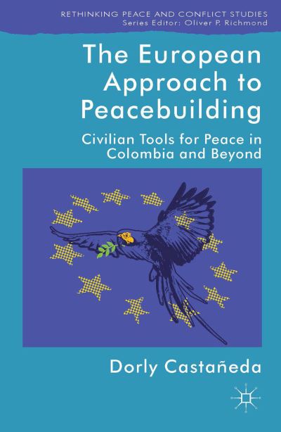 Cover for Dorly Castaneda · The European Approach to Peacebuilding: Civilian Tools for Peace in Colombia and Beyond - Rethinking Peace and Conflict Studies (Paperback Book) [1st ed. 2014 edition] (2014)