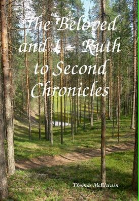 The Beloved and I Ruth to Second Chronicles - Thomas McElwain - Böcker - Lulu Press - 9781387467723 - 27 februari 2008