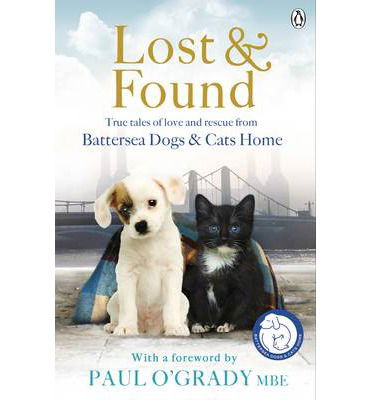 Lost and Found: True tales of love and rescue from Battersea Dogs & Cats Home - Battersea Dogs & Cats Home - Książki - Penguin Books Ltd - 9781405912723 - 30 stycznia 2014