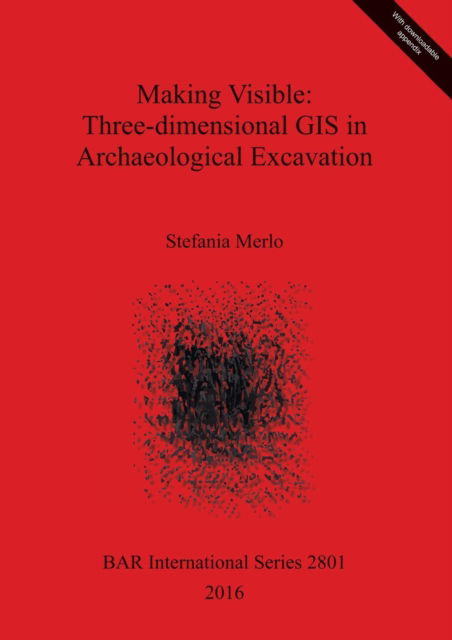 Cover for Stefania Merlo · Making Visible: Three-dimensional GIS in Archaeological Excavation (Book) (2016)