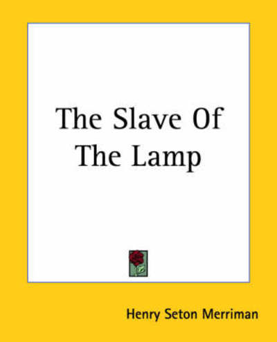 The Slave of the Lamp - Henry Seton Merriman - Books - Kessinger Publishing, LLC - 9781419182723 - June 17, 2004