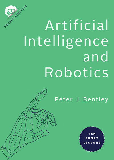 Cover for Peter J. Bentley · Artificial Intelligence and Robotics Ten Short Lessons (Book) (2020)