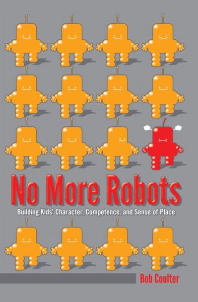 Cover for Bob Coulter · No More Robots: Building Kids' Character, Competence, and Sense of Place - [Re]thinking Environmental Education (Hardcover Book) [New edition] (2014)
