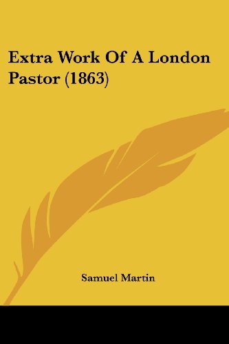 Extra Work of a London Pastor (1863) - Samuel Martin - Books - Kessinger Publishing, LLC - 9781436842723 - June 29, 2008