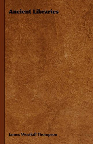 Ancient Libraries - James Westfall Thompson - Books - Thompson Press - 9781443727723 - November 4, 2008