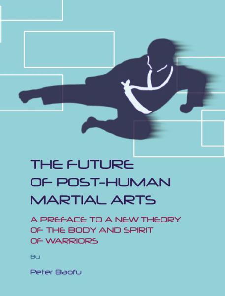 Cover for Baofu, Peter, Phd · The Future of Post-human Martial Arts: a Preface to a New Theory of the Body and Spirit of Warriors (Hardcover Book) (2009)