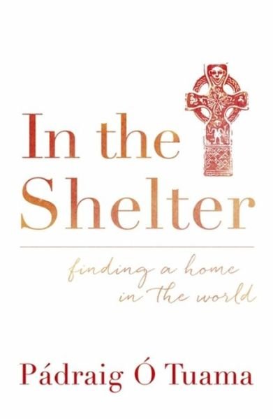 Cover for Padraig O Tuama · In the Shelter: Finding a Home in the World (Pocketbok) (2016)