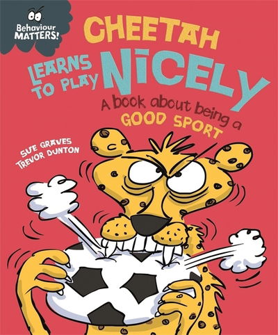 Cover for Sue Graves · Behaviour Matters: Cheetah Learns to Play Nicely - A book about being a good sport - Behaviour Matters (Paperback Book) (2019)