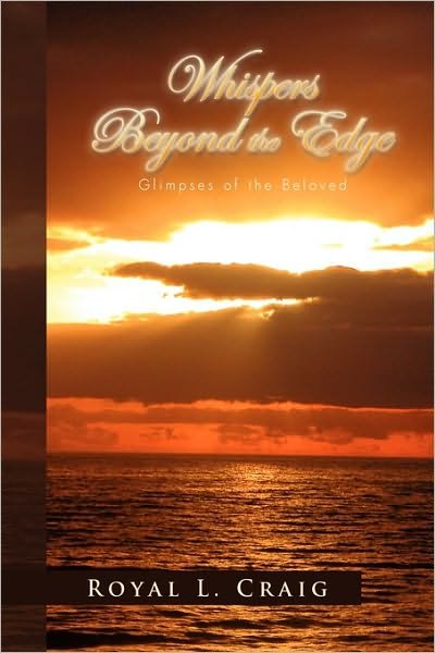 Whispers Beyond the Edge: Glimpses of the Beloved - Royal L Craig - Livros - Xlibris Corporation - 9781450079723 - 16 de abril de 2010
