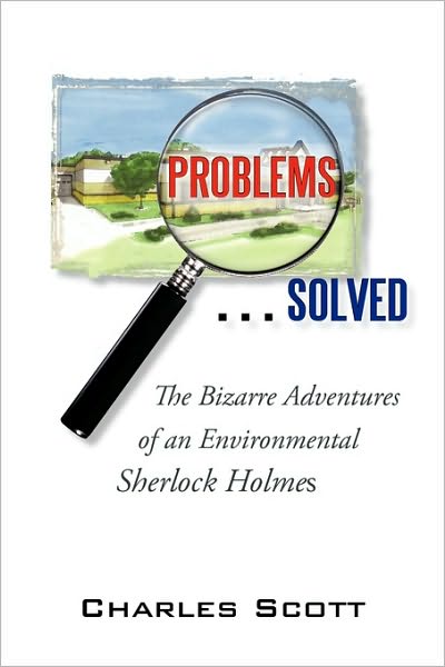 Cover for Scott Charles Scott · Problems...solved: the Bizarre Adventures of an Environmental Sherlock Holmes (Hardcover bog) (2010)