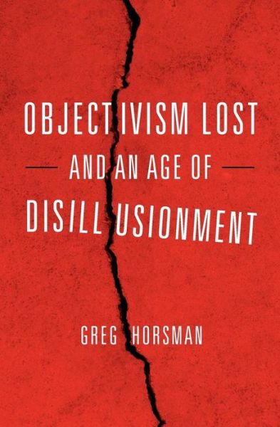 Objectivism Lost and an Age of Disillusionment - Greg Horsman - Bücher - Createspace - 9781467938723 - 19. April 2012