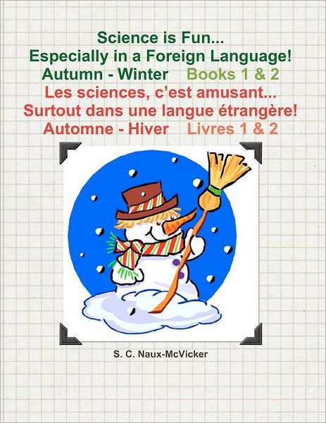 Cover for S C Naux-mcvicker · Science is Fun... Especially in a Foreign Language! Autumn - Winter Book 1 &amp; 2 Les Sciences, C'est Amusant... Surtout Dans Une Langue Etrangere! Autom (Paperback Book) (2011)