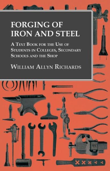 Cover for William Allyn Richards · Forging of Iron and Steel - A Text Book for the Use of Students in Colleges, Secondary Schools and the Shop (Paperback Book) (2016)