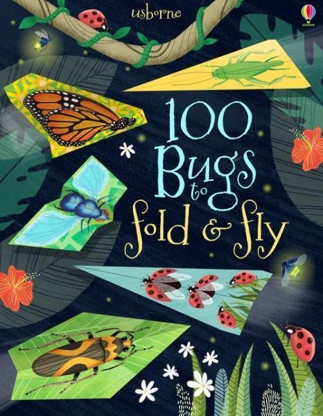 100 Bugs to Fold and Fly - Fold and Fly - Minna Lacey - Kirjat - Usborne Publishing Ltd - 9781474941723 - torstai 3. toukokuuta 2018