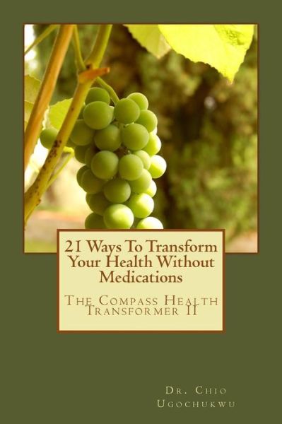 Cover for Chio Ugochukwu · 21 Ways to Transform Your Health Without Medications: the Compass Health Transformer II (Paperback Book) (2013)