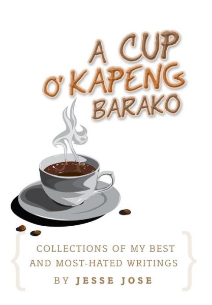Cover for Jesse Jose · Collections of My Best and Most-hated, ''a Cup O' Kapeng Barako'' Writings (Hardcover Book) (2013)