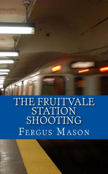 Cover for Fergus Mason · The Fruitvale Station Shooting (Paperback Book) (2013)