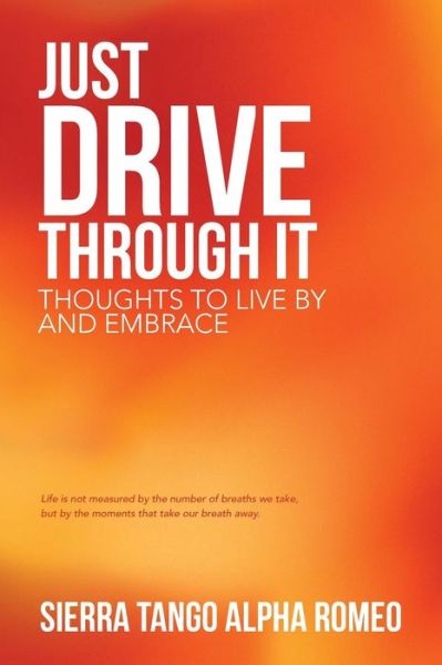 Just Drive through It - Sierra Tango Alpha Romeo - Książki - LifeRichPublishing - 9781489705723 - 9 grudnia 2015