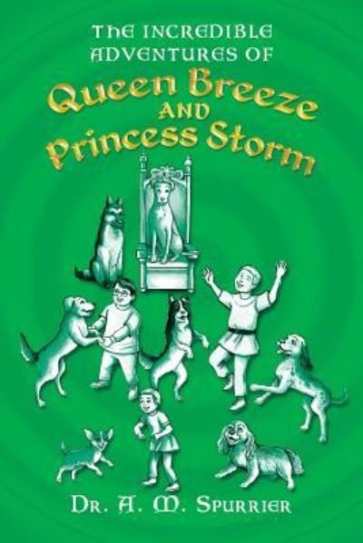 The Incredible Adventures of Queen Breeze and Princess Storm - Dr A M Spurrier - Boeken - Liferich - 9781489718723 - 28 september 2018