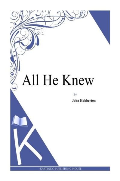 All He Knew - John Habberton - Książki - Createspace - 9781494738723 - 19 grudnia 2013