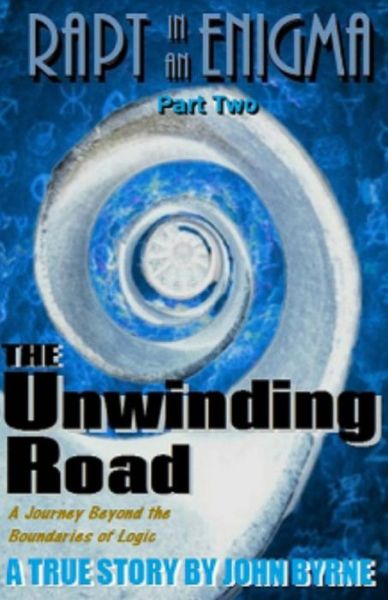 The Unwinding Road: a Journey Beyond Logic! - John Byrne - Kirjat - Createspace - 9781496044723 - maanantai 13. elokuuta 2012