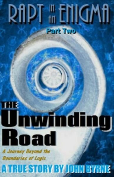 Cover for John Byrne · The Unwinding Road: a Journey Beyond Logic! (Paperback Book) (2012)