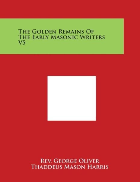 Cover for Thaddeus Mason Harris · The Golden Remains of the Early Masonic Writers V5 (Paperback Bog) (2014)
