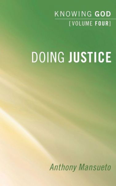 Cover for Anthony Mansueto · Doing Justice: Knowing God, Volume 4 (Hardcover Book) (2011)