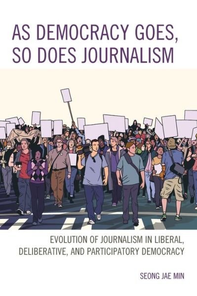 Cover for Seong Jae Min · As Democracy Goes, So Does Journalism: Evolution of Journalism in Liberal, Deliberative, and Participatory Democracy (Taschenbuch) (2019)