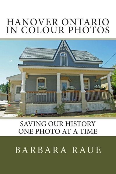 Cover for Mrs Barbara Raue · Hanover Ontario in Colour Photos: Saving Our History One Photo at a Time (Paperback Book) (2014)