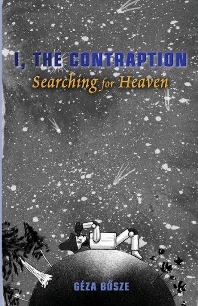 Cover for Geza Bosze · I, the Contraption: Searching for Heaven (Taschenbuch) (2014)