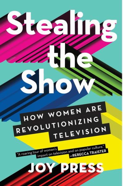 Cover for Joy Press · Stealing the Show: How Women Are Revolutionizing Television (Paperback Book) (2019)