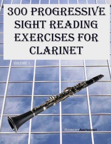 Cover for Robert Anthony · 300 Progressive Sight Reading Exercises for Clarinet (Paperback Book) (2015)