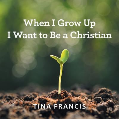 Cover for Tina Francis · When I Grow Up I Want to Be a Christian (Paperback Book) (2017)