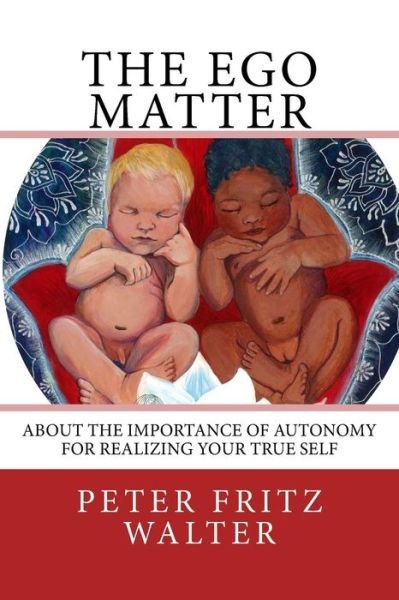Cover for Peter Fritz Walter · The Ego Matter: About the Importance of Autonomy for Realizing Your True Self (Taschenbuch) (2015)
