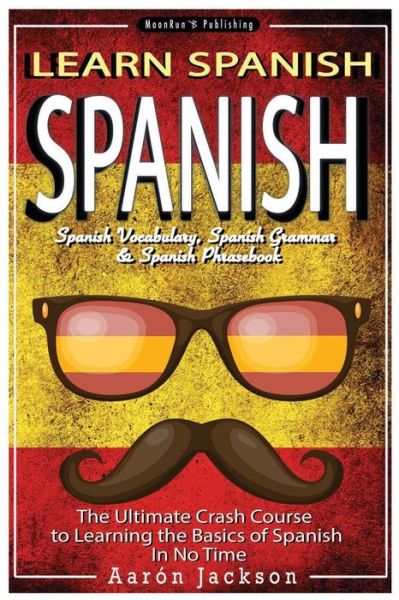 Cover for Aaron Jackson · Spanish: Learn Spanish - the Ultimate Crash Course to Learning the Basics of the Spanish Language in No Time - Spanish Vocabula (Paperback Book) (2015)