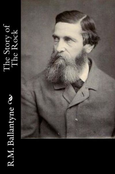 The Story of the Rock - Robert Michael Ballantyne - Books - Createspace - 9781517220723 - September 6, 2015