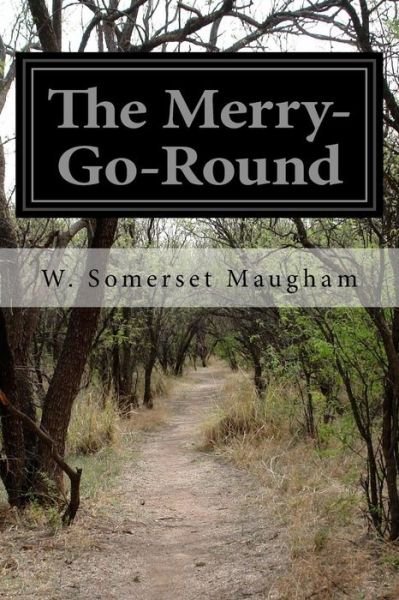 The Merry-Go-Round - W. Somerset Maugham - Livres - Createspace Independent Publishing Platf - 9781523904723 - 6 février 2016