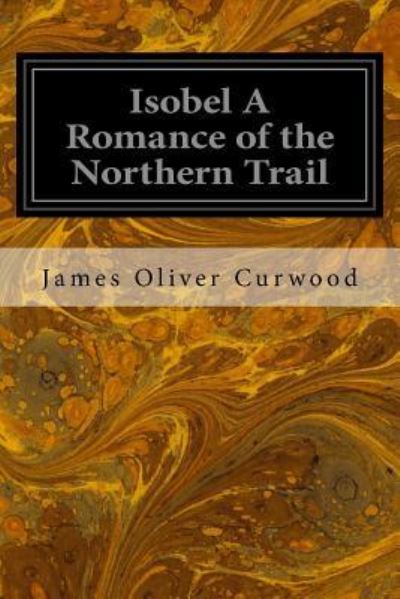 Cover for James Oliver Curwood · Isobel A Romance of the Northern Trail (Paperback Book) (2016)