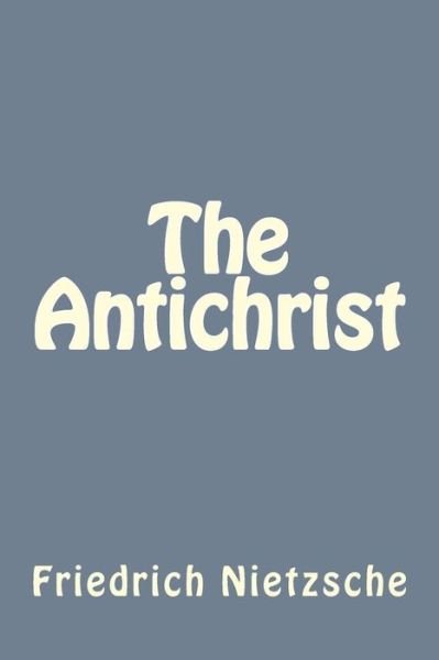 The Antichrist - Friedrich Wilhelm Nietzsche - Bücher - Createspace Independent Publishing Platf - 9781535248723 - 13. Juli 2016
