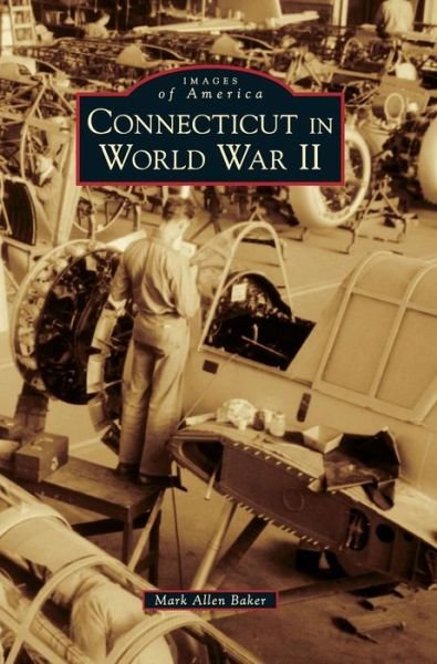 Cover for Mark Allen Baker · Connecticut in World War II (Hardcover Book) (2017)