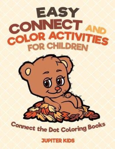 Easy Connect and Color Activities for Children - Connect the Dot Coloring Books - Jupiter Kids - Books - Jupiter Kids - 9781541935723 - November 27, 2018
