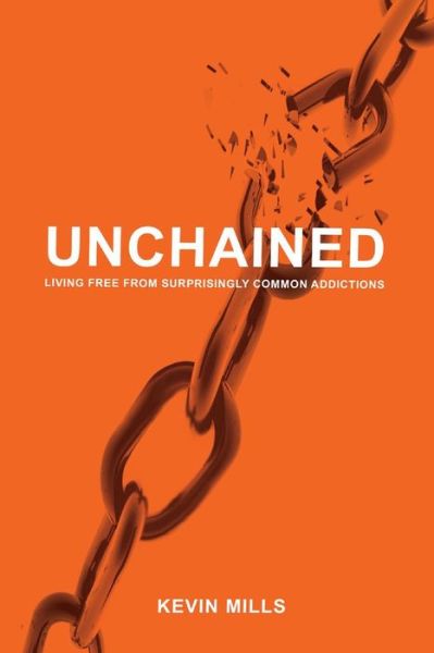 Cover for Kevin Mills · Unchained: Living Free from Surprisingly Common Addictions (Paperback Book) (2019)