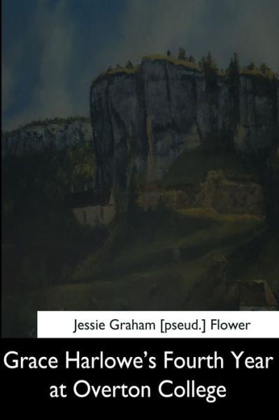 Cover for Jessie Graham Flower · Grace Harlowe's Fourth Year at Overton College (Taschenbuch) (2017)