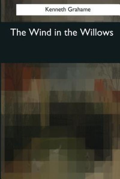The Wind in the Willows - Kenneth Grahame - Bücher - Createspace Independent Publishing Platf - 9781545078723 - 4. April 2017