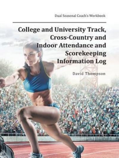 Cover for David Thompson · College and University Track, Cross-Country and Indoor Attendance and Scorekeeping Information Log (Paperback Bog) (2018)