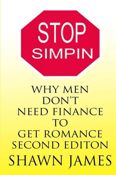 Cover for Shawn James · STOP SIMPIN-Why Men Don't Need Finance To Get Romance Second Edition (Paperback Bog) (2017)