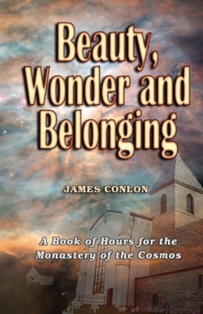 Cover for James Conlon · Beauty Wonder and Belonging: A Book of Hours for the Monastery of the Cosmos (Paperback Bog) (2009)