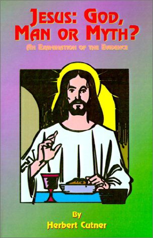 Jesus: God, Man or Myth? an Examination of the Evidence - Herbert Cutner - Books - Book Tree - 9781585090723 - 2000