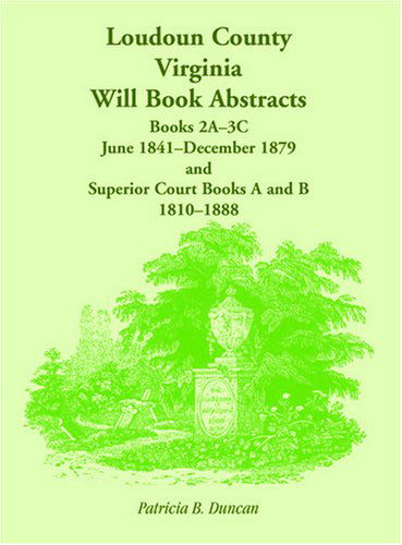 Cover for Patricia B. Duncan · Loudoun County, Virginia Will Book Abstracts, Books 2a-3c, Jun 1841 - Dec 1879 and Superior Court Books a and B, 1810-1888 (Paperback Book) (2009)